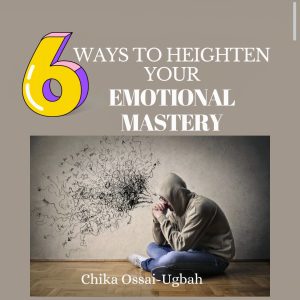 6 ways to Heighten your EMOTIONAL MASTERY